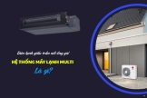 Điều hòa hệ MULTI dàn lạnh giấu trần với giá đại lý cho toàn miền Nam